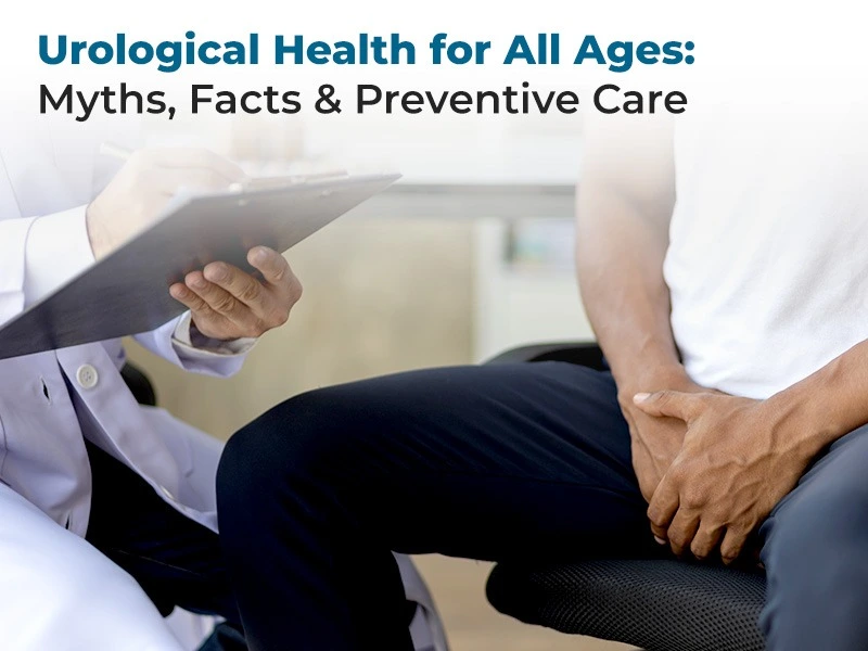 Urological Health for All Ages: Myths, Facts & Preventive Care